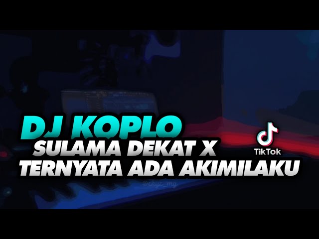 DJ KOPLO SULAMA DEKAT X TERNYATA ADA AKIMILAKU MENGKANE 2022 | Sakayuz MG class=