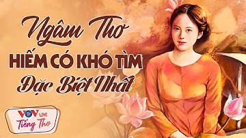Ngâm Thơ Hiếm Có Khó Tìm Được Tuyển Chọn Đặc Biệt Nhất Từ Những Nhà Thơ Lớn