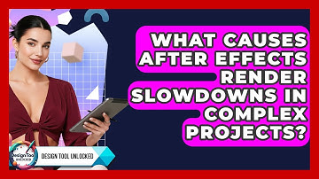 What Causes After Effects Render Slowdowns In Complex Projects? - Design Tool Unlocked