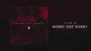 Ivan B - Sorry Not Sorry (Audio)