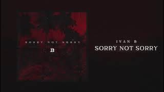 Ivan B - Sorry Not Sorry