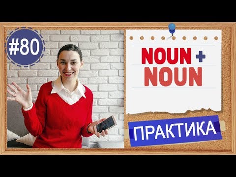 Практика 80 Существительное + Существительное. Noun Modifiers. Очень важная тема! | Английский язык