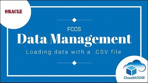 CloudADDIE Tutorial:  FCCS Data Management - Uploading Data With a .CSV File