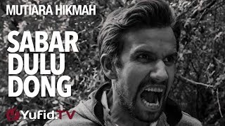 Mutiara Hikmah: Sabar Dulu Dong - Ustadz Dr. Syafiq Riza Basalamah, M.A.