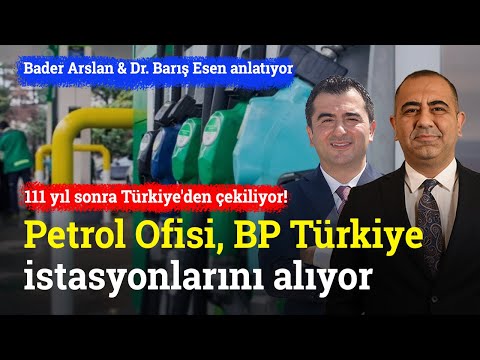 Petrol Ofisi, BP Türkiye İstasyonlarını Satın Alıyor | Bader Arslan & Dr. Barış Esen