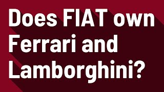 Does fiat own ferrari and lamborghini?