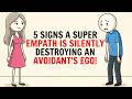 5 Signs a Super Empath Is Silently Destroying an Avoidant’s Ego | Avoidant Psychology