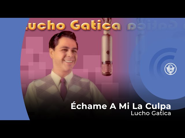 Lucho Gatica - Échame a Mí la Culpa