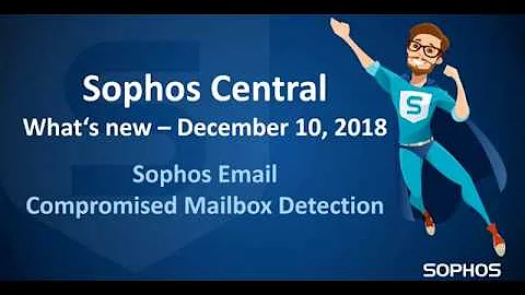 201812 What´s new in Sophos Central - Sophos Email Compromised Mailbox Detection