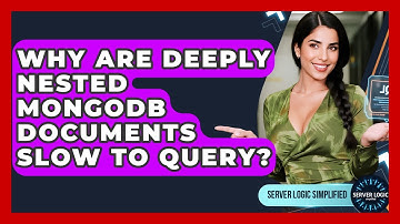 Why Are Deeply Nested MongoDB Documents Slow To Query? - Server Logic Simplified