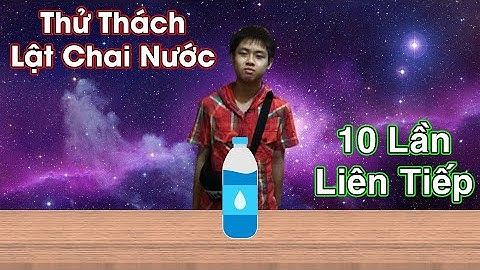 Thử Thách Lật Chai Nước 10 Lần Liên Tiếp | Water Bottle Flip 10 In A Row | TTN
