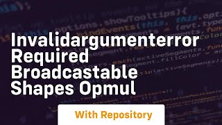 invalidargumenterror required broadcastable shapes opmul