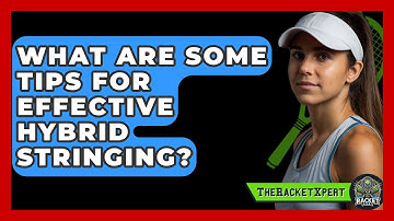 What Are Some Tips For Effective Hybrid Stringing? - The Racket Xpert