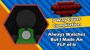 Always Watches But I Made A FLP of It || Thomas Railway Showdown - 7-Way Cover Compilation