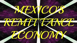 MEXICO'S REMITTANCE ECONOMY