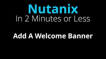 Add a welcome banner / MOTD to Prism - Nutanix in 2 Minutes or Less