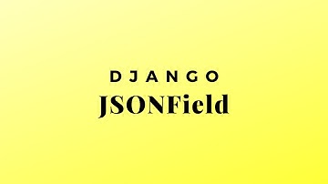 Using the JSONField in Django
