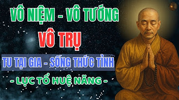 Bí Ẩn Vô Niệm – Vô Tướng – Vô Trụ: Lục Tổ Huệ Năng Chỉ Gốc Rễ Tu Giữa Đời Thường