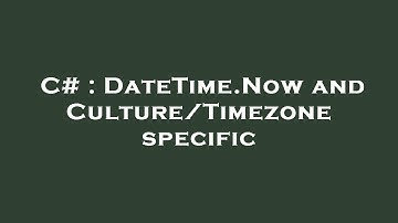 C# : DateTime.Now and Culture/Timezone specific