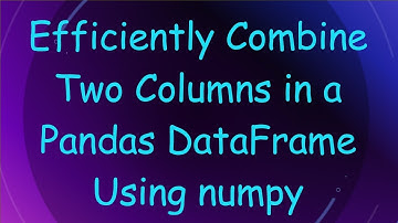 Efficiently Combine Two Columns in a Pandas DataFrame Using numpy