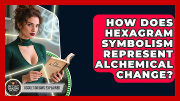 How Does Hexagram Symbolism Represent Alchemical Change? - Occult Origins Explained