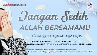 JANGAN SEDIH !!! ALLAH SELALU BERSAMAMU - USTADZAH HALIMAH ALAYDRUS