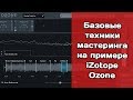 Базовые техники мастеринга (на примере iZotope Ozone)