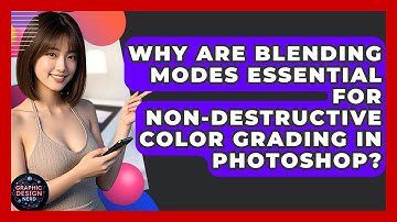 Why Are Blending Modes Essential For Non-destructive Color Grading In Photoshop?