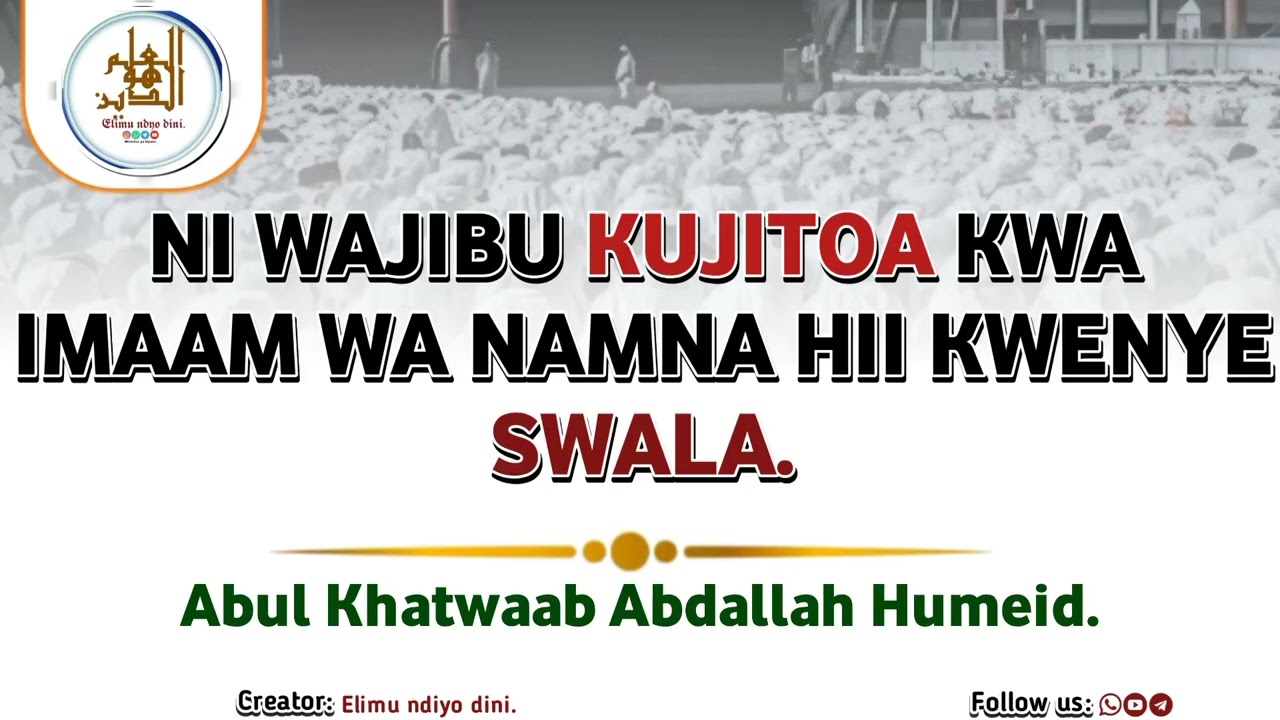 UWAJIBU WA KUJITOA MAAMUMA KATIKA SWALA YA IMAAMU HUYU. Abul Khatwaab Abdallah Humeid 