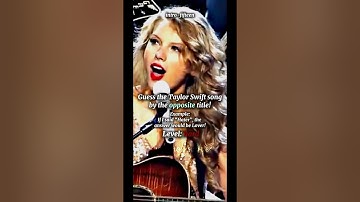 Guess the Taylor Swift song by the opposite title!