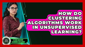 How Do Clustering Algorithms Work In Unsupervised Learning? - AI and Machine Learning Explained
