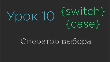 Урок 10. Оператор выбора Switch-Case
