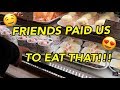 FRIENDS PAID US TO EAT THAT!!!