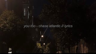 you too - chase atlantic // lyrics