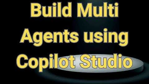 Build Multi-Agents Bot with Microsoft Copilot Studio