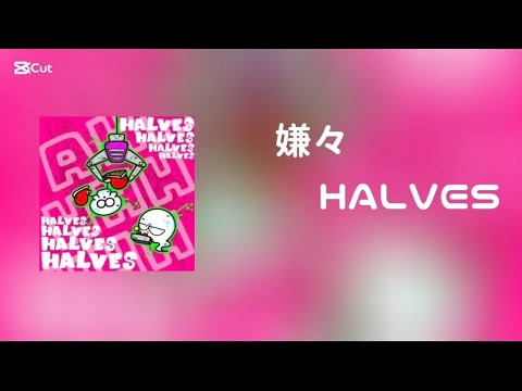 嫌々 HALVES 歌詞付き 修正版