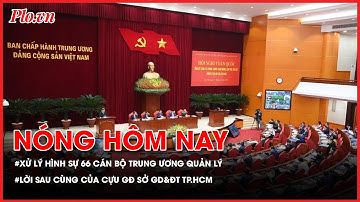 Đã xử lý hình sự 66 cán bộ diện Trung ương quản lý; Lời sau cùng của Cựu Giám đốc Sở GD&ĐT vụ AIC