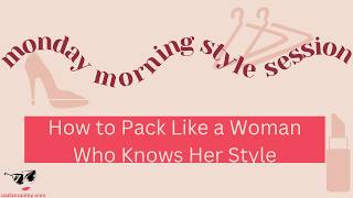 How to Pack Like a Woman Who Knows Her Style | Monday Morning Style Session