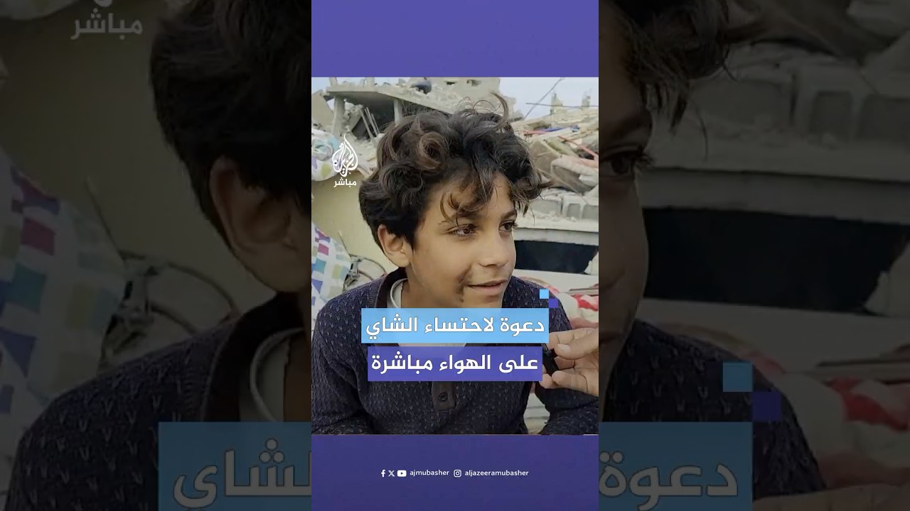 طفل غزي يدعو مراسل الجزيرة مباشر لاحتساء الشاي على أنقاض منزله المدمر في رفح جنوبي قطاع غزة