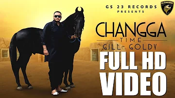 Changga Time - Gill Goldy (Full Video)- New Punjabi Song 2019 - Latest Punjabi Songs 2019