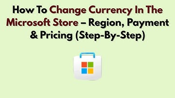 How To Change Currency In The Microsoft Store – Region, Payment & Pricing (Step-By-Step)