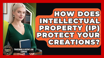 How Does Intellectual Property (IP) Protect Your Creations? - Trademark and Patent Law Experts