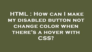 HTML : How can I make my disabled button not change color when there's a hover with CSS?