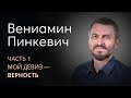 Вениамин Пинкевич (часть 1/3). Мой девиз - верность