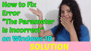 How to Fix Error Message "The Parameter Is Incorrect" on Windows 10 [Solution 2023]