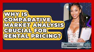 Why Is Comparative Market Analysis Crucial For Rental Pricing? - Mastering Property Management
