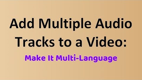 How to Add Multiple Language Audio Tracks to a Video