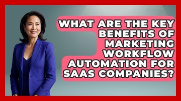 What Are the Key Benefits of Marketing Workflow Automation for SaaS Companies?