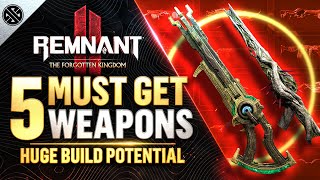 Remnant 2  5 INSANE Weapons You Need To Get! | The Forgotten Kingdom