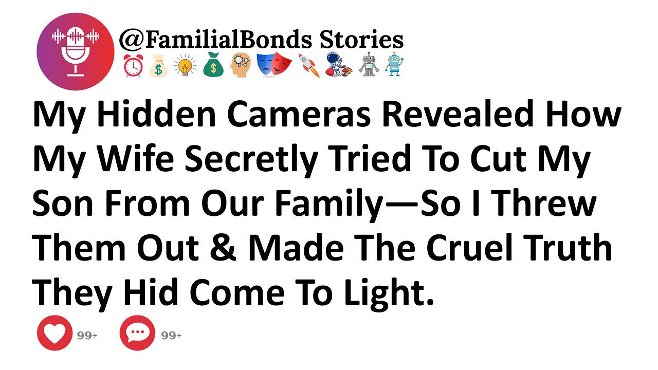 My Hidden Cameras Revealed How My Wife Secretly Tried To Cut My Son From Our Family—So I Threw Them